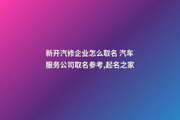 新开汽修企业怎么取名 汽车服务公司取名参考,起名之家